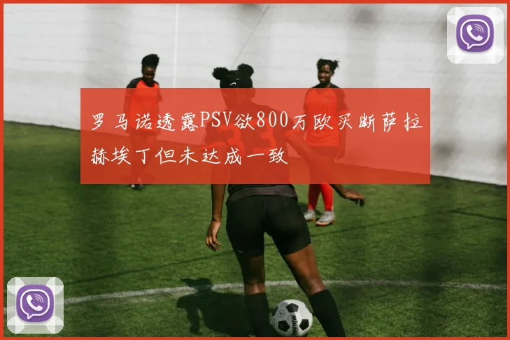 罗马诺透露PSV欲800万欧买断萨拉赫埃丁但未达成一致