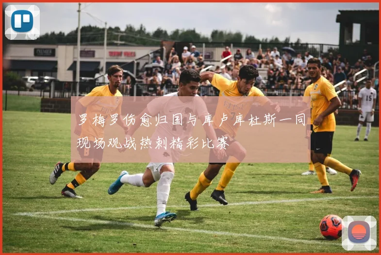 罗梅罗伤愈归国与库卢库杜斯一同现场观战热刺精彩比赛